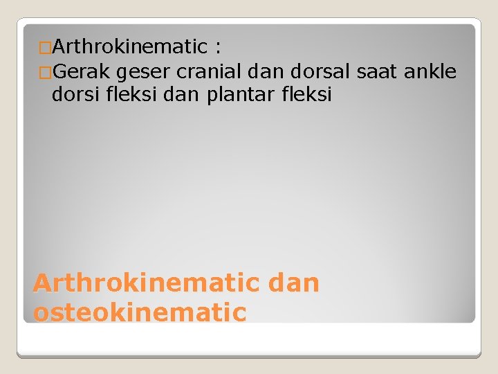 �Arthrokinematic : �Gerak geser cranial dan dorsal saat ankle dorsi fleksi dan plantar fleksi