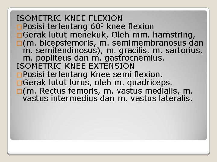 ISOMETRIC KNEE FLEXION �Posisi terlentang 600 knee flexion �Gerak lutut menekuk, Oleh mm. hamstring,