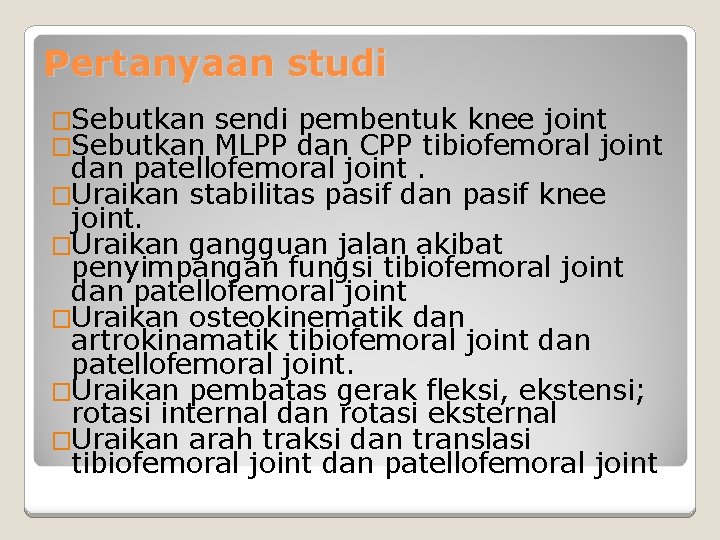 Pertanyaan studi �Sebutkan sendi pembentuk knee joint MLPP dan CPP tibiofemoral joint dan patellofemoral
