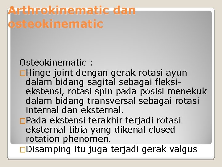 Arthrokinematic dan osteokinematic Osteokinematic : �Hinge joint dengan gerak rotasi ayun dalam bidang sagital