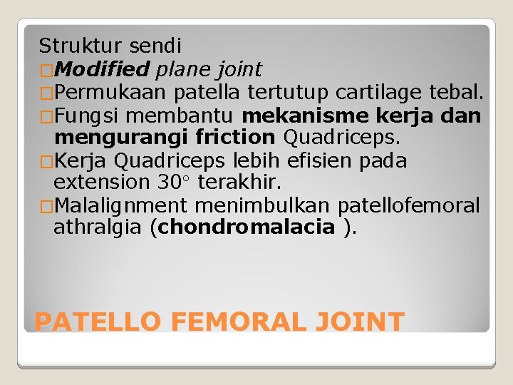 Struktur sendi �Modified plane joint �Permukaan patella tertutup cartilage tebal. �Fungsi membantu mekanisme kerja