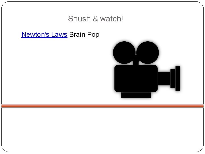 Shush & watch! Newton's Laws Brain Pop 