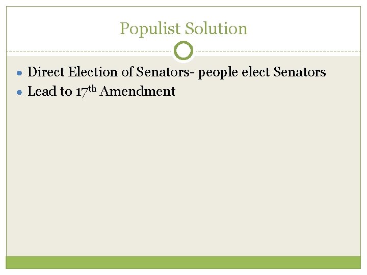 Populist Solution ● Direct Election of Senators- people elect Senators ● Lead to 17