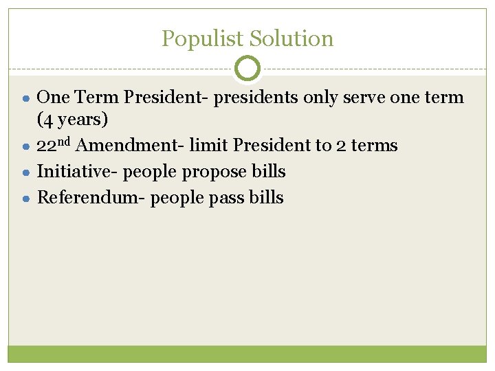 Populist Solution ● One Term President- presidents only serve one term (4 years) ●