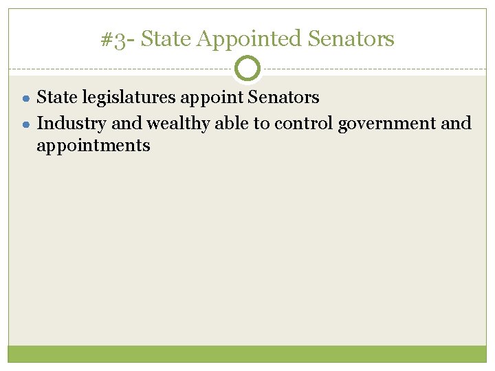 #3 - State Appointed Senators ● State legislatures appoint Senators ● Industry and wealthy