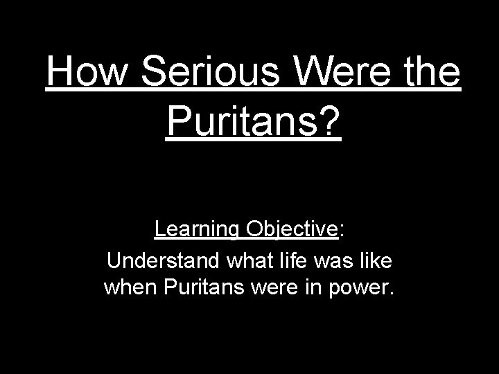 How Serious Were the Puritans? Learning Objective: Understand what life was like when Puritans