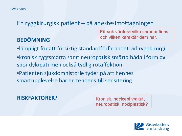 ANOPIVA/NUS En ryggkirurgisk patient – på anestesimottagningen Försök värdera vilka smärtor finns och vilken