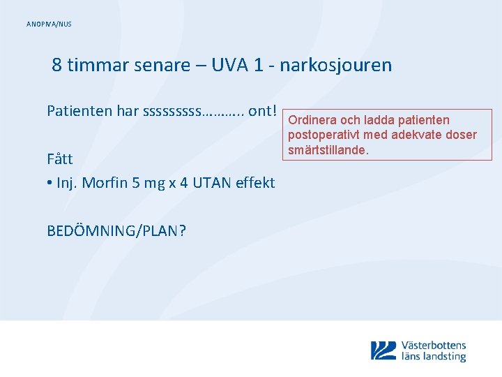 ANOPIVA/NUS 8 timmar senare – UVA 1 - narkosjouren Patienten har sssss………. . ont!