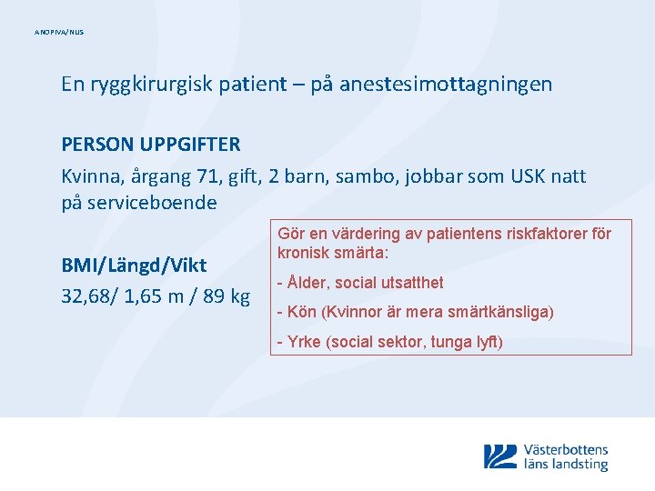 ANOPIVA/NUS En ryggkirurgisk patient – på anestesimottagningen PERSON UPPGIFTER Kvinna, årgang 71, gift, 2