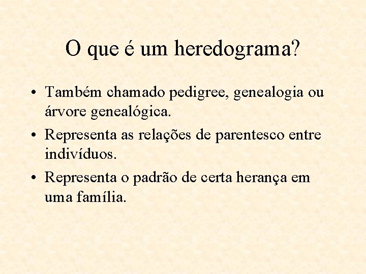 O que é um heredograma? • Também chamado pedigree, genealogia ou árvore genealógica. •