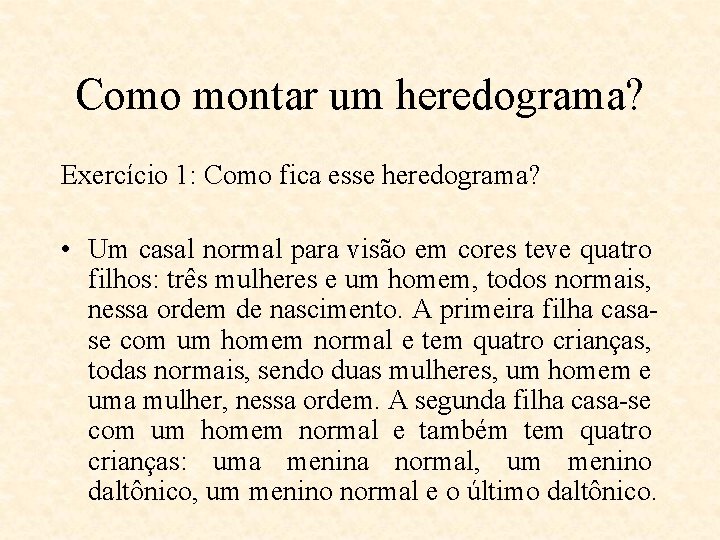 Como montar um heredograma? Exercício 1: Como fica esse heredograma? • Um casal normal