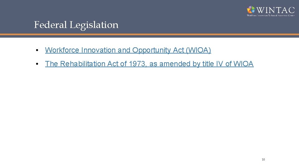Federal Legislation • Workforce Innovation and Opportunity Act (WIOA) • The Rehabilitation Act of