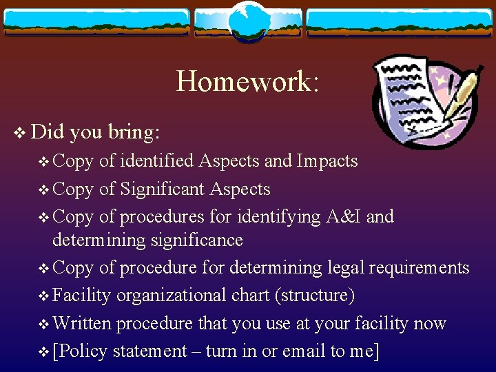 Homework: v Did you bring: v Copy of identified Aspects and Impacts v Copy