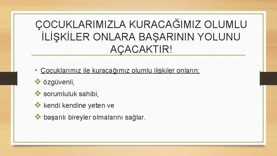 ÇOCUKLARIMIZLA KURACAĞIMIZ OLUMLU İLİŞKİLER ONLARA BAŞARININ YOLUNU AÇACAKTIR! • Çocuklarımız ile kuracağımız olumlu ilişkiler