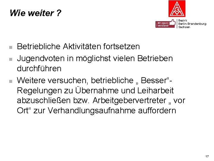 Wie weiter ? Bezirk Berlin-Brandenburg. Sachsen n Betriebliche Aktivitäten fortsetzen Jugendvoten in möglichst vielen