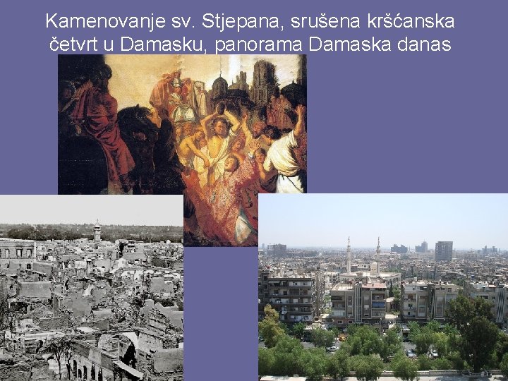 Kamenovanje sv. Stjepana, srušena kršćanska četvrt u Damasku, panorama Damaska danas 