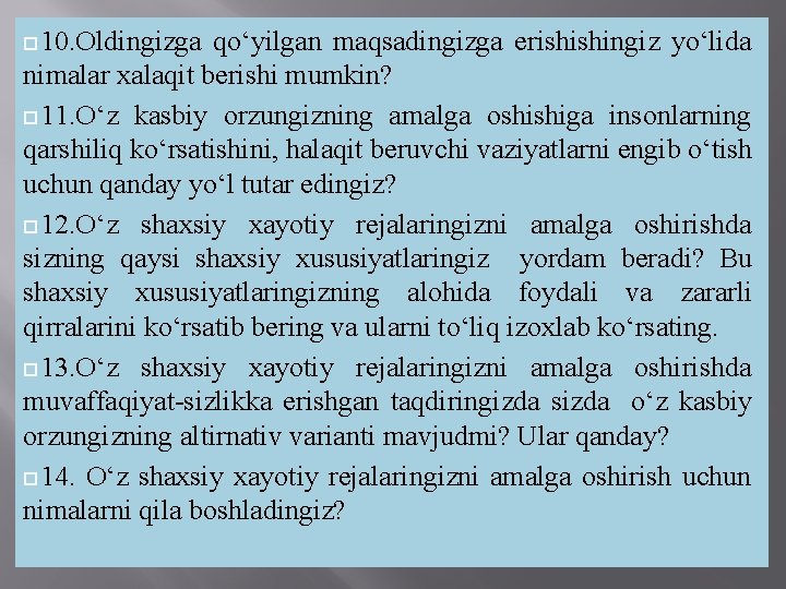  10. Oldingizga qo‘yilgan maqsadingizga erishishingiz yo‘lida nimalar xalaqit berishi mumkin? 11. O‘z kasbiy