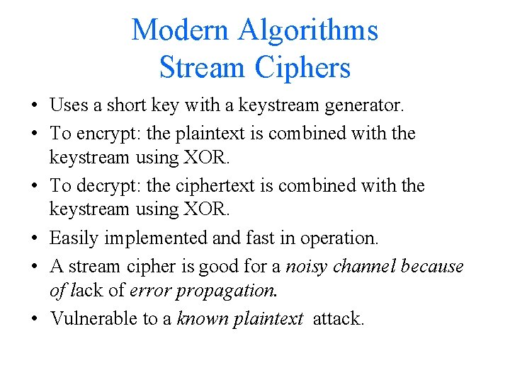 Modern Algorithms Stream Ciphers • Uses a short key with a keystream generator. •