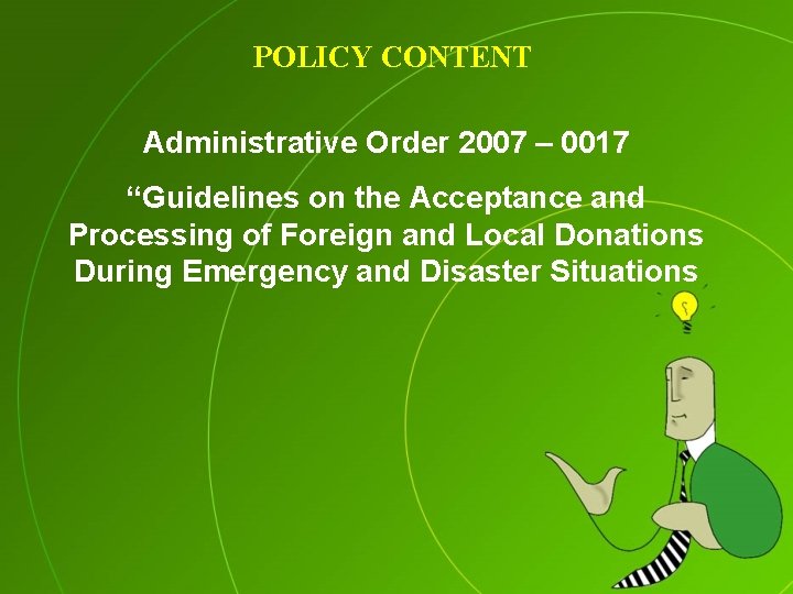 POLICY CONTENT Administrative Order 2007 – 0017 “Guidelines on the Acceptance and Processing of