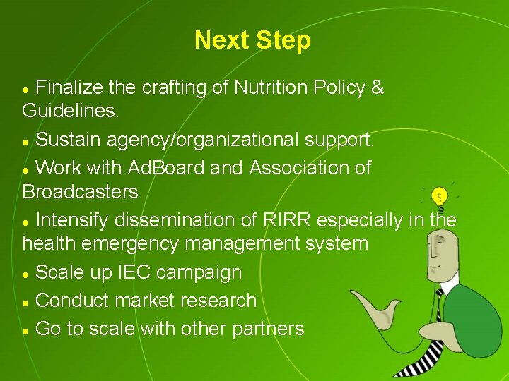 Next Step Finalize the crafting of Nutrition Policy & Guidelines. l Sustain agency/organizational support.