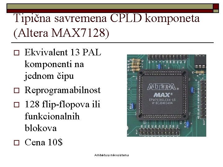 Tipična savremena CPLD komponeta (Altera MAX 7128) o o Ekvivalent 13 PAL komponenti na