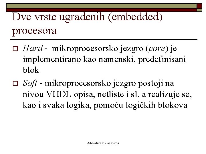 Dve vrste ugrađenih (embedded) procesora o o Hard - mikroprocesorsko jezgro (core) je implementirano