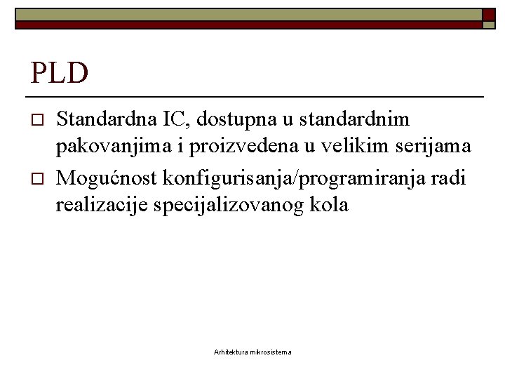 PLD o o Standardna IC, dostupna u standardnim pakovanjima i proizvedena u velikim serijama