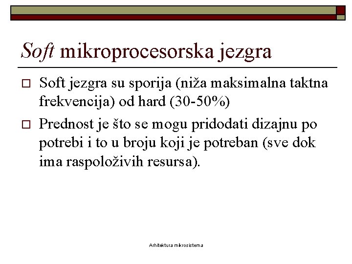 Soft mikroprocesorska jezgra o o Soft jezgra su sporija (niža maksimalna taktna frekvencija) od