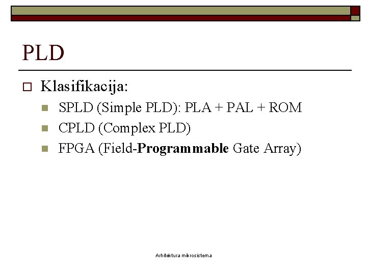 PLD o Klasifikacija: n n n SPLD (Simple PLD): PLA + PAL + ROM