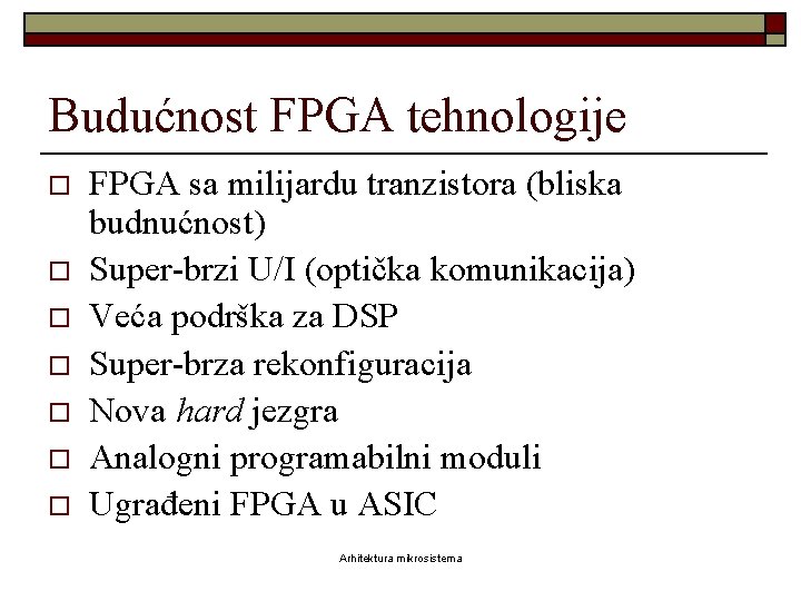 Budućnost FPGA tehnologije o o o o FPGA sa milijardu tranzistora (bliska budnućnost) Super-brzi