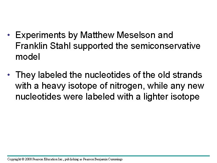  • Experiments by Matthew Meselson and Franklin Stahl supported the semiconservative model •