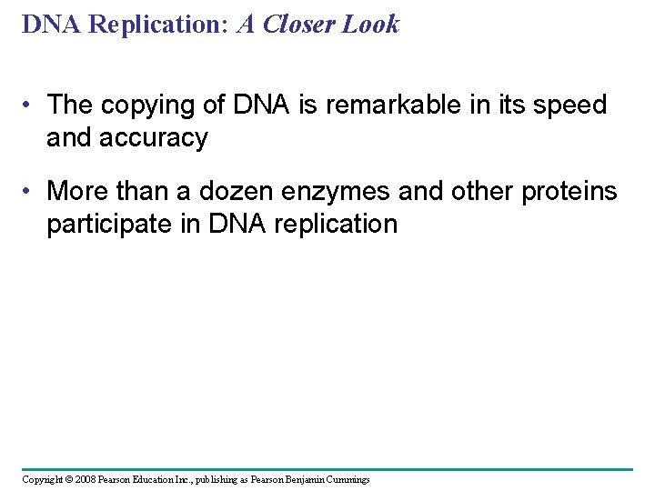 DNA Replication: A Closer Look • The copying of DNA is remarkable in its
