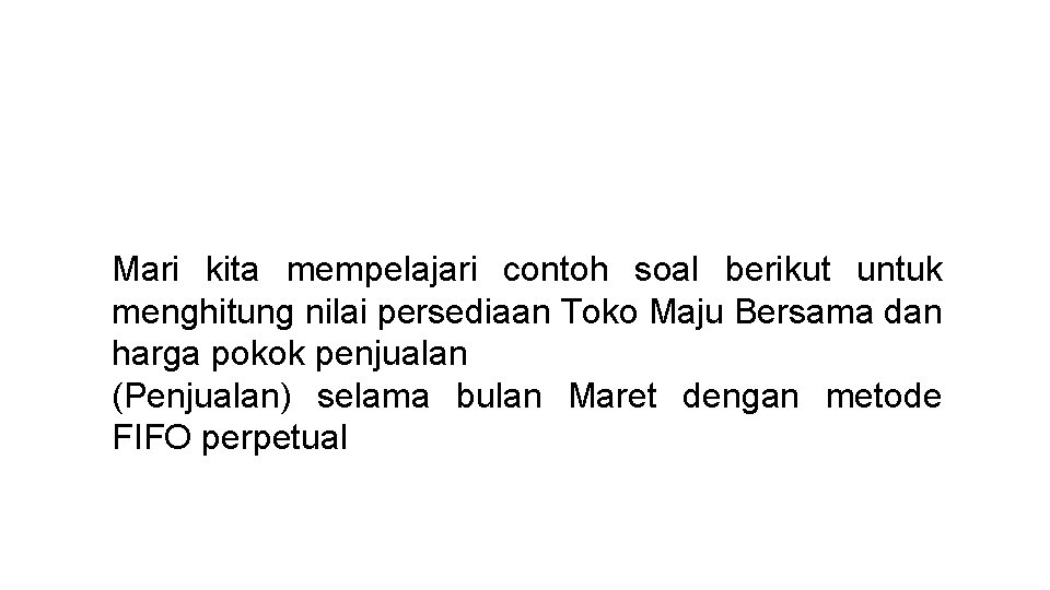 Mari kita mempelajari contoh soal berikut untuk menghitung nilai persediaan Toko Maju Bersama dan