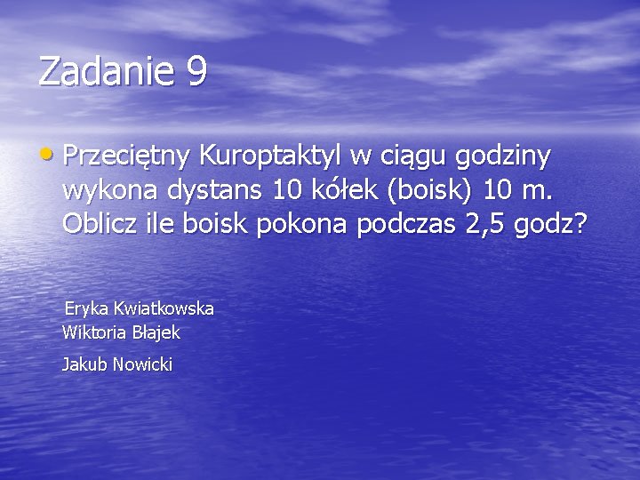 Zadanie 9 • Przeciętny Kuroptaktyl w ciągu godziny wykona dystans 10 kółek (boisk) 10