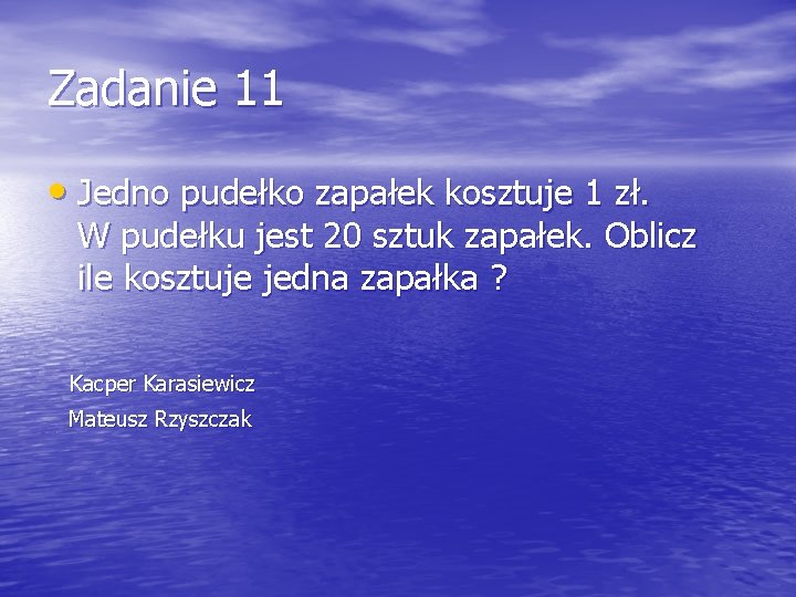 Zadanie 11 • Jedno pudełko zapałek kosztuje 1 zł. W pudełku jest 20 sztuk