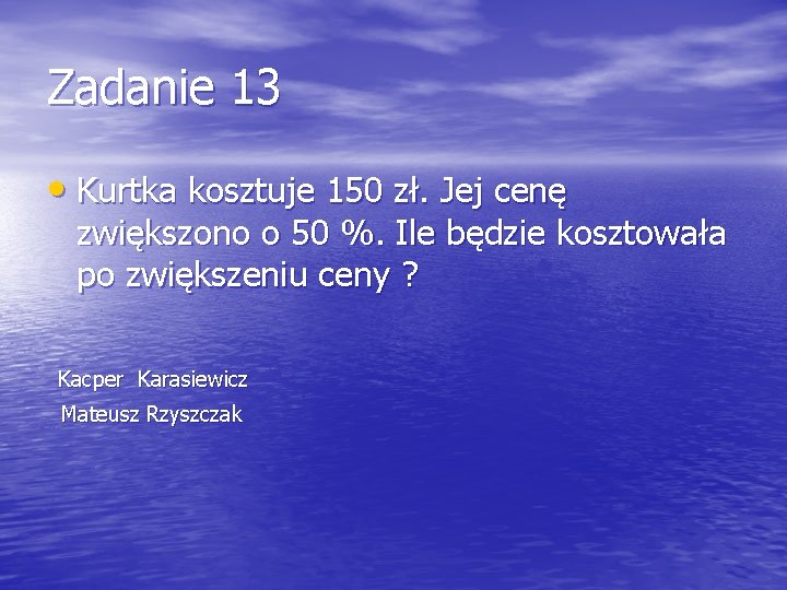 Zadanie 13 • Kurtka kosztuje 150 zł. Jej cenę zwiększono o 50 %. Ile