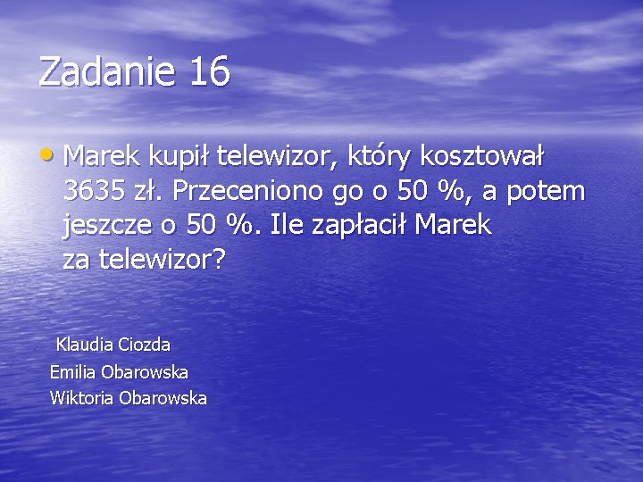 Zadanie 16 • Marek kupił telewizor, który kosztował 3635 zł. Przeceniono go o 50