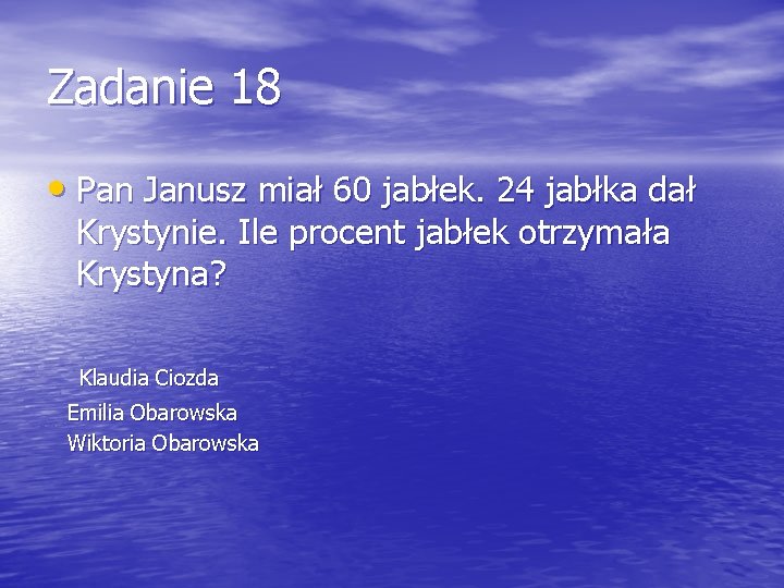 Zadanie 18 • Pan Janusz miał 60 jabłek. 24 jabłka dał Krystynie. Ile procent