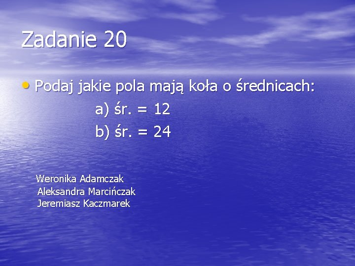 Zadanie 20 • Podaj jakie pola mają koła o średnicach: a) śr. = 12