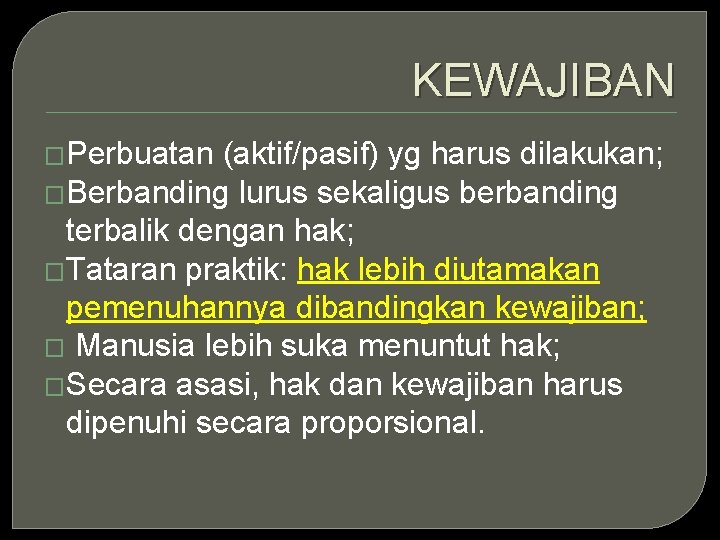 KEWAJIBAN �Perbuatan (aktif/pasif) yg harus dilakukan; �Berbanding lurus sekaligus berbanding terbalik dengan hak; �Tataran