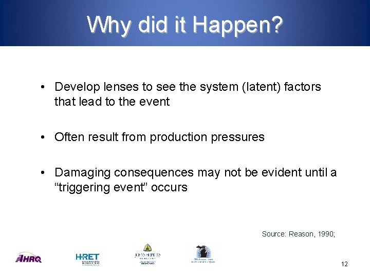 Why did it Happen? • Develop lenses to see the system (latent) factors that