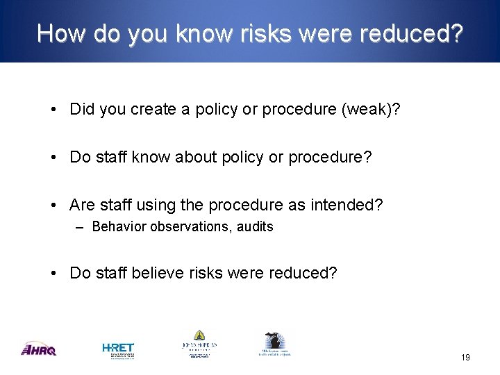 How do you know risks were reduced? • Did you create a policy or
