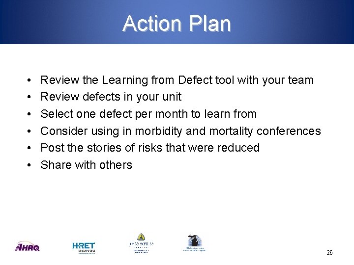 Action Plan • • • Review the Learning from Defect tool with your team