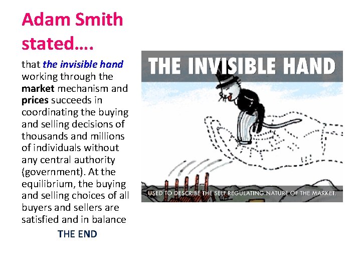 Adam Smith stated…. that the invisible hand working through the market mechanism and prices