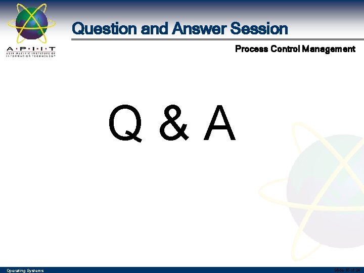 Question and Answer Session Process Control Management Q&A Operating Systems Slide 15 of 24 Question and Answer Session Process Control Management Q&A Operating Systems Slide 15 of 24