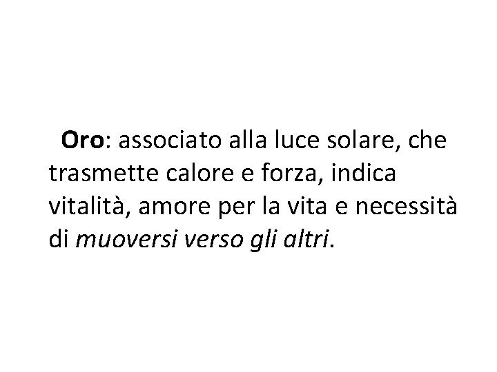 Oro: associato alla luce solare, che trasmette calore e forza, indica vitalità, amore per