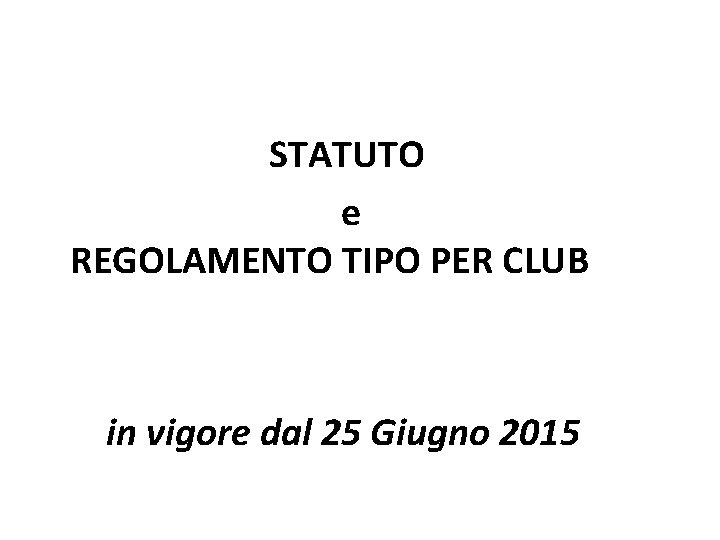 STATUTO e REGOLAMENTO TIPO PER CLUB in vigore dal 25 Giugno 2015 