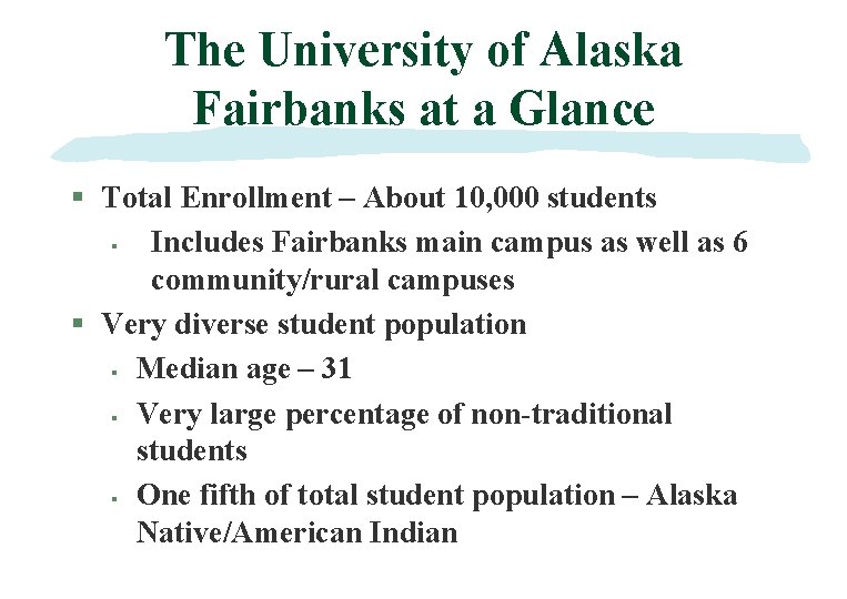 The University of Alaska Fairbanks at a Glance § Total Enrollment – About 10,