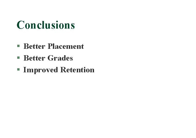 Conclusions § Better Placement § Better Grades § Improved Retention 