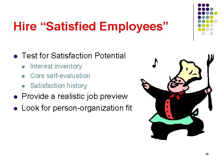 Hire “Satisfied Employees” l Test for Satisfaction Potential l l Interest inventory Core self-evaluation